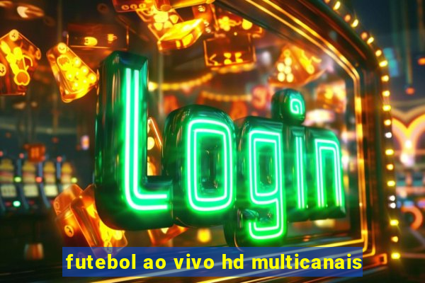 futebol ao vivo hd multicanais